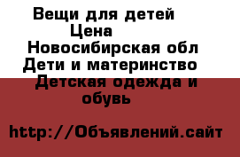 Вещи для детей ! › Цена ­ 100 - Новосибирская обл. Дети и материнство » Детская одежда и обувь   